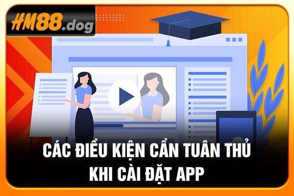 Các điều kiện cần tuân thủ khi cài đặt app Các điều kiện cần tuân thủ khi cài đặt app