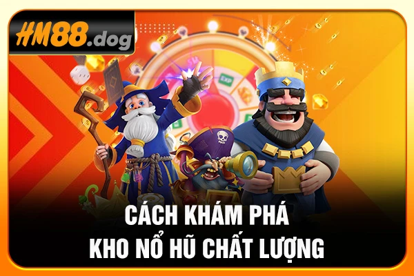 Cách khám phá kho nổ hũ chất lượng