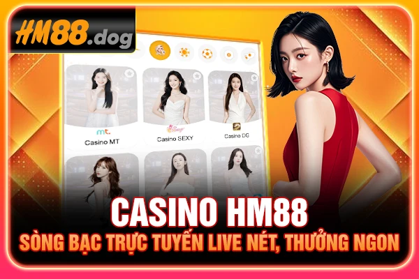 Casino HM88 - Sòng Bạc Trực Tuyến Live Nét, Thưởng Ngon