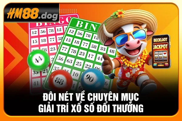 Đôi nét về chuyên mục giải trí xổ số đổi thưởng Đôi nét về chuyên mục giải trí xổ số đổi thưởng