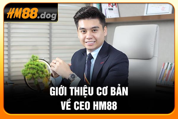 Giới thiệu cơ bản về CEO Hm88 Giới thiệu cơ bản về CEO Hm88