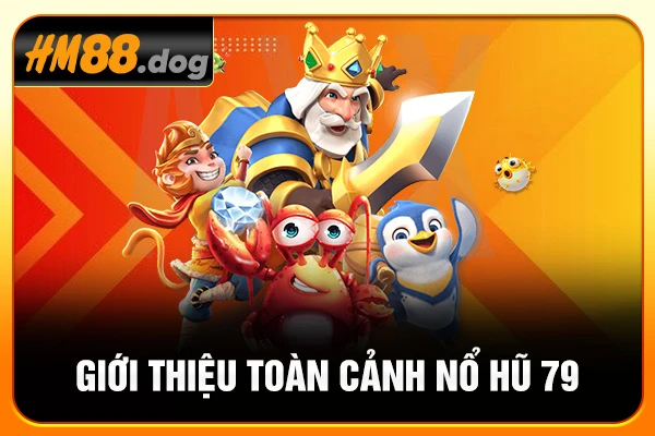 Giới thiệu toàn cảnh nổ hũ 79 Giới thiệu toàn cảnh nổ hũ 79