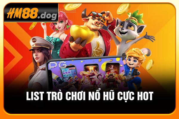 List trò chơi nổ hũ cực hot