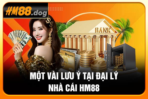Một vài lưu ý tại đại lý nhà cái Hm88 Một vài lưu ý tại đại lý nhà cái Hm88