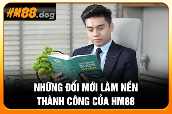 Những đổi mới làm nền thành công của Hm88 Những đổi mới làm nền thành công của Hm88