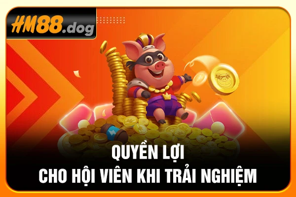 Quyền lợi cho hội viên khi trải nghiệm Quyền lợi cho hội viên khi trải nghiệm