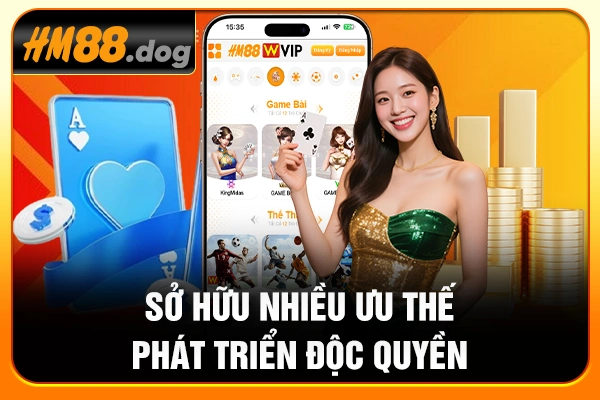 Sở hữu nhiều ưu thế phát triển độc quyền Sở hữu nhiều ưu thế phát triển độc quyền