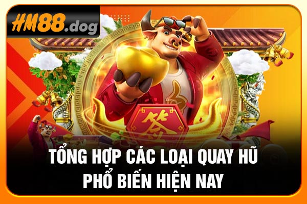 Tổng hợp các loại quay hũ phổ biến hiện nay