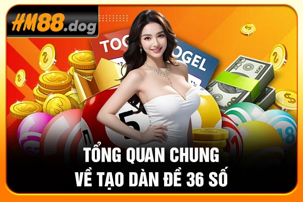 Tổng quan chung về tạo dàn đề 36 số Tổng quan chung về tạo dàn đề 36 số