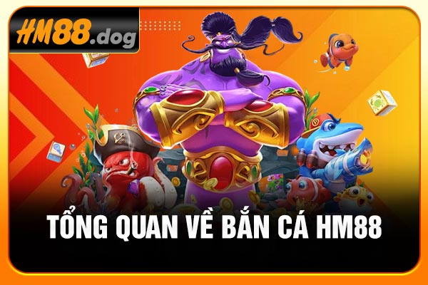 Tổng quan về bắn cá HM88 Tổng quan về bắn cá HM88