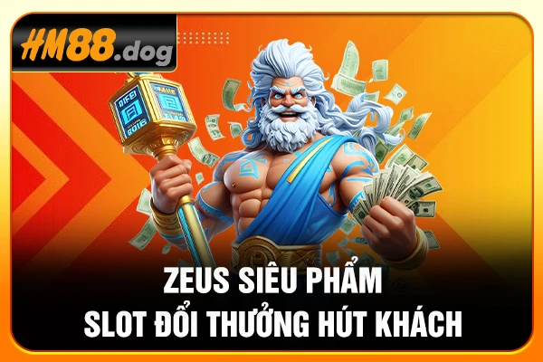 Zeus - Siêu phẩm slot đổi thưởng hút khách